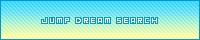 JUMP DREAM SEARCH